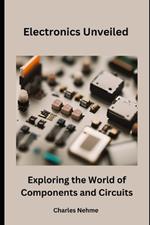 Electronics Unveiled: Exploring the World of Components and Circuits