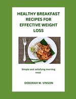 Healthy Breakfast Recipes for Effective Weight Loss: Simple and Satisfying Morning Meals