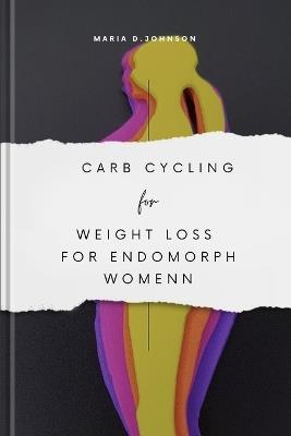 Carb Cycling for Weight Loss for Endomorph Women: A Guide For Endomorph Women - Maria D Johnson - cover