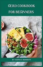 GERD Cookbook for Beginners: Easy and Delicious Recipes to Soothe Your Acid Reflux