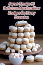 Sweet Treats: 93 Delicious Marshmallow Recipes for Every Occasion
