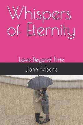 Whispers of Eternity: Love Beyond Time - John Moore - cover