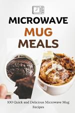 Microwave Mug Meals: 100 Quick and Delicious Microwave Mug Recipes