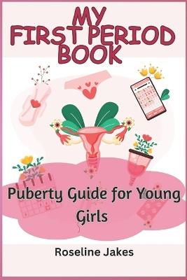 My First Period Book: Puberty Guide for Young Girls - Roseline Jakes - cover