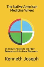 The Native American Medicine Wheel: and how it relates to the Four Seasons and The Four Elements