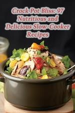 Crock Pot Bliss: 97 Nutritious and Delicious Slow-Cooker Recipes