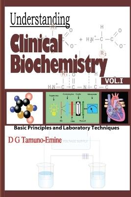 Understanding Clinical Biochemistry: VOL.1 Basic principles and Laboratory Techniques - D G Tamuno-Emine - cover