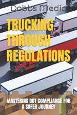 Trucking Through Regulations: Mastering Dot Compliance for a Safer Journey
