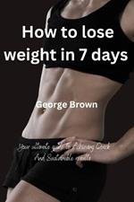 How to lose weight in 7 days: Your ultimate guide to Achieving Quick and Sustainable Results