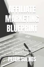 Affiliate Marketing Blueprint: A Beginner's Guide to Earning Online