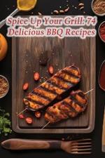 Spice Up Your Grill: 74 Delicious BBQ Recipes