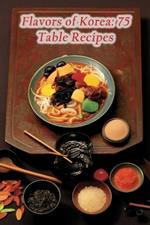 Flavors of Korea: 75 Table Recipes