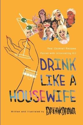 Drink Like a Housewife: Real Cocktail Recipes Paired with Intoxicating Art - Drunk Drawn,Ryan Casey - cover