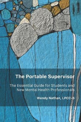 The Portable Supervisor: The Essential Guide for Students and New Mental Health Professionals - Wendy Nathan - cover
