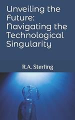 Unveiling the Future: Navigating the Technological Singularity