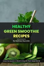 Healthy Green Smoothie Recipes: Unlock the Secrets to Vibrant Living with Plant-Based Blends