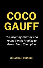 Coco Gauff: The Inspiring Journey of a Young Tennis Prodigy to Grand Slam Champion