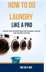 How to Do Laundry Like a Pro: Step-by-Step Instructions for Washing, Drying, and Folding Clothes