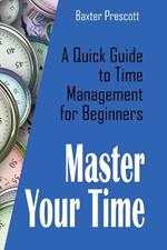 Master Your Time: A Quick Guide to Time Management for Beginners