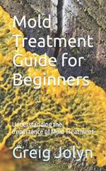 Mold Treatment Guide for Beginners: Understanding the Importance of Mold Treatment