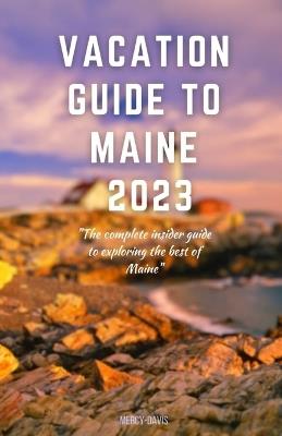 Vacation Guide to Maine 2023: "The complete insider guide to exploring the best of Maine" - Mercy Davis - cover