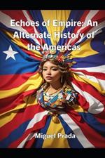 Echoes of Empire: An Alternate History of the Americas