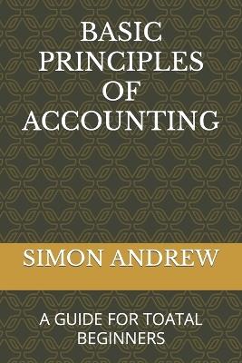Basic Principles of Accounting: A Guide for Toatal Beginners - Simon Udeh Andrew - cover