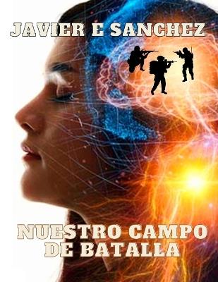 Nuestro Campo de Batalla.: Fortaleza en la Debilidad. - Javier E Sanchez - cover