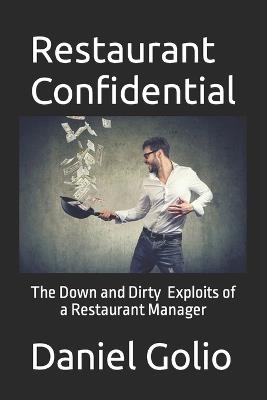 Restaurant Confidential: The Down and Dirty Exploits of a Restaurant Manager - Daniel Golio - cover