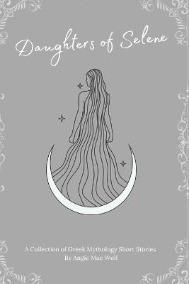 Daughters of Selene: A Collection of Greek Mythology Short Stories - Angie Mae Wolf - cover