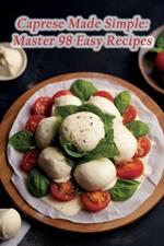 Caprese Made Simple: Master 98 Easy Recipes