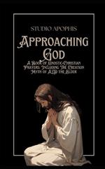 Approaching God A Book of Gnostic-Christian Prayers: Including The Creation Myth of ALD the Elder