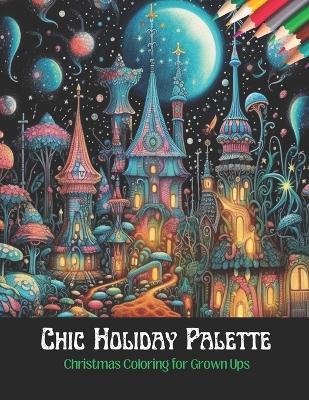 Chic Holiday Palette: Christmas Coloring for Grown Ups,50 Pages, 8.5 x 11 inches - Evan T Hale - cover