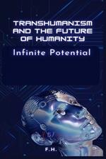 Transhumanism and the Future of Humanity: Infinite Potential