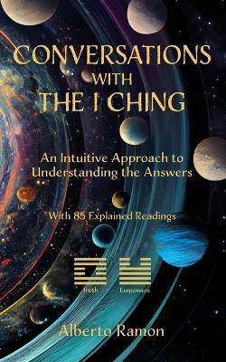 Conversations with the I Ching: An Intuitive Approach to Understanding the Answers - Alberto ------- Ramon - cover
