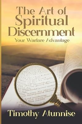 The Art of Spiritual Discernment: Your Warfare Advantage - Timothy Atunnise - cover