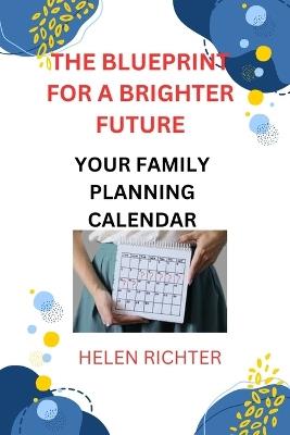 The Blueprint for a Brighter Future: Your Family Planning Calendar - Helen Richter - cover
