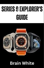 Series 9 Explorer's Guide: Embark on an Epic Journey with Your Apple Watch Series 9