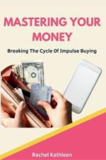 Mastering Your Money: Breaking The Cycle Of Impulse Buying