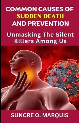 Common Causes of Sudden Death and Prevention: Unmasking The Silent Killers Among Us - Suncre O Marquis - cover