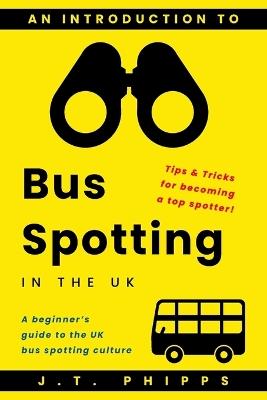 An Introduction to Bus Spotting in the UK - J T Phipps - cover