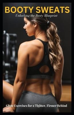Booty Sweats: Glute Exercises for a Tighter, Firmer Behind - Stella Rivers - cover