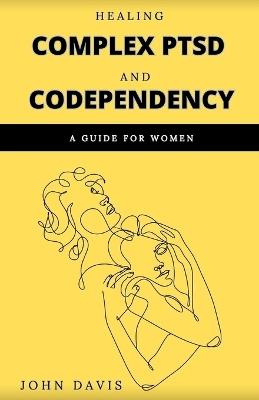 Healing Complex PTSD and Codependency: A Guide for Women - John Davis - cover