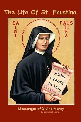 The Life of St. Faustina: Messenger of Divine Mercy - Catherine Delacroix - cover
