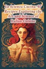 La Scienza Cucina: 97 Recipes Exploring the Art and Science of Italian Cuisine