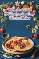 Warmth of Italy: 104 Recipes for Cozy Winter Dishes