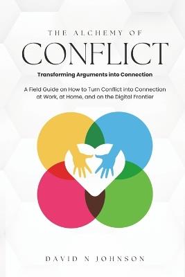 The Alchemy Of Conflict: Transforming Arguments into Connection - David N Johnson - cover