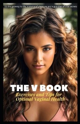 The V Book: Exercises and Tips for Optimal Vaginal Health - Stella Rivers - cover