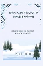 Snow Craft Ideas to Impress Anyone: Beautiful Things You Can Creat with Snow This Winter