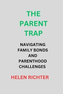 The Parent Trap: Navigating Family Bonds and Parenthood Challenges - Helen Richter - cover